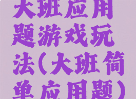 大班应用题游戏玩法(大班简单应用题)