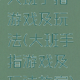 大班手指游戏及玩法(大班手指游戏及玩法教案)