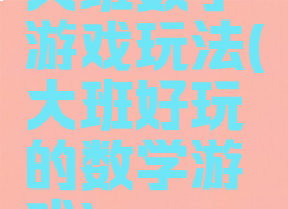 大班数学游戏玩法(大班好玩的数学游戏)