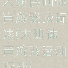 大班民间体育游戏及玩法(大班体育游戏活动玩法)