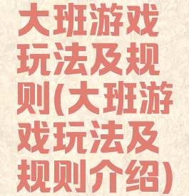 大班游戏玩法及规则(大班游戏玩法及规则介绍)