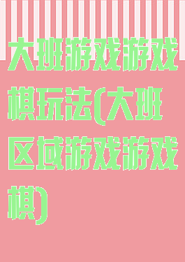 大班游戏游戏棋玩法(大班区域游戏游戏棋)