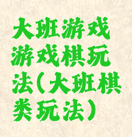 大班游戏游戏棋玩法(大班棋类玩法)