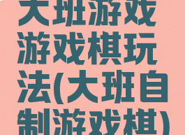大班游戏游戏棋玩法(大班自制游戏棋)