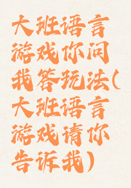 大班语言游戏你问我答玩法(大班语言游戏请你告诉我)