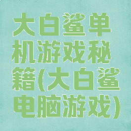 大白鲨单机游戏秘籍(大白鲨电脑游戏)