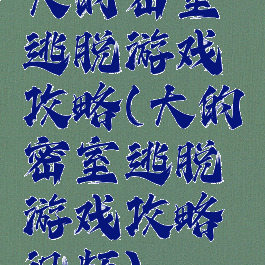 大的密室逃脱游戏攻略(大的密室逃脱游戏攻略视频)