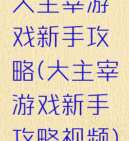 大主宰游戏新手攻略(大主宰游戏新手攻略视频)