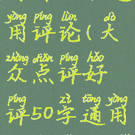 大众点评好评50字通用评论(大众点评好评50字通用评论怎么写)