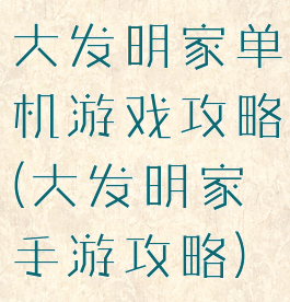 大发明家单机游戏攻略(大发明家手游攻略)