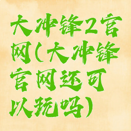 大冲锋2官网(大冲锋官网还可以玩吗)