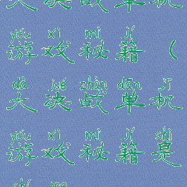 大决战单机游戏秘籍(大决战单机游戏秘籍是什么)