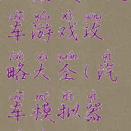 大型模拟汽车游戏攻略大全(汽车模拟器游戏大全)