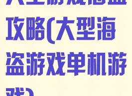 大型游戏海盗攻略(大型海盗游戏单机游戏)