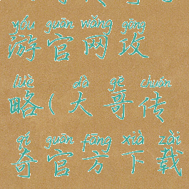 大哥传奇手游官网攻略(大哥传奇官方下载)