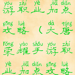 大唐荣耀手游职业加点攻略(大唐荣耀手游职业加点攻略视频)