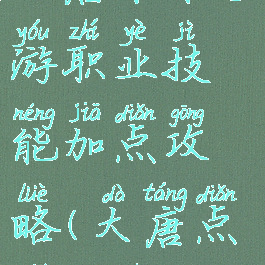 大唐荣耀手游职业技能加点攻略(大唐点什么技能)