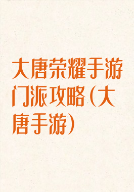 大唐荣耀手游门派攻略(大唐手游)