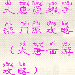 大唐荣耀手游门派攻略(大唐西游攻略)