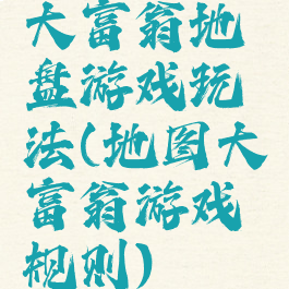 大富翁地盘游戏玩法(地图大富翁游戏规则)