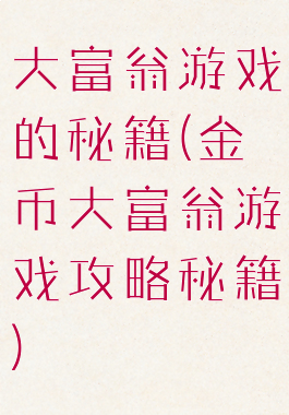 大富翁游戏的秘籍(金币大富翁游戏攻略秘籍)