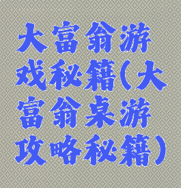 大富翁游戏秘籍(大富翁桌游攻略秘籍)