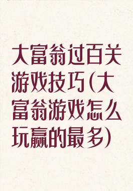 大富翁过百关游戏技巧(大富翁游戏怎么玩赢的最多)