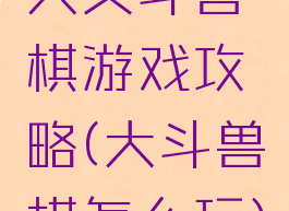 大头斗兽棋游戏攻略(大斗兽棋怎么玩)