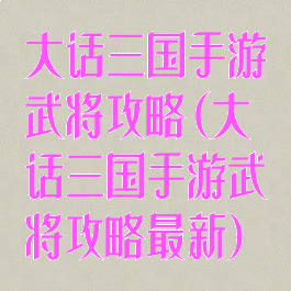 大话三国手游武将攻略(大话三国手游武将攻略最新)