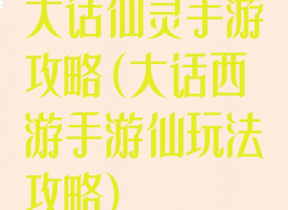 大话仙灵手游攻略(大话西游手游仙玩法攻略)