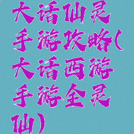 大话仙灵手游攻略(大话西游手游全灵仙)