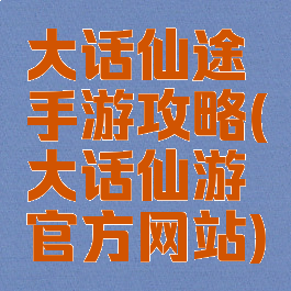 大话仙途手游攻略(大话仙游官方网站)