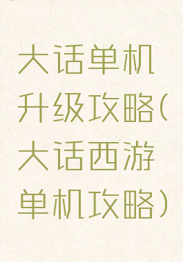 大话单机升级攻略(大话西游单机攻略)