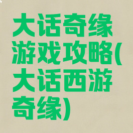 大话奇缘游戏攻略(大话西游奇缘)