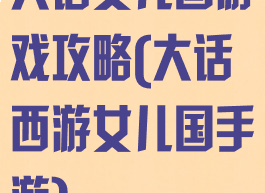 大话女儿国游戏攻略(大话西游女儿国手游)