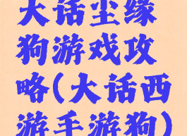 大话尘缘狗游戏攻略(大话西游手游狗)