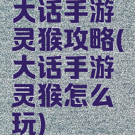 大话手游灵猴攻略(大话手游灵猴怎么玩)