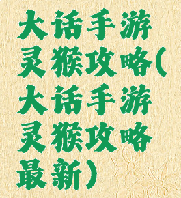 大话手游灵猴攻略(大话手游灵猴攻略最新)