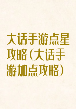 大话手游点星攻略(大话手游加点攻略)