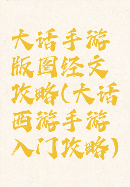 大话手游版图经文攻略(大话西游手游入门攻略)