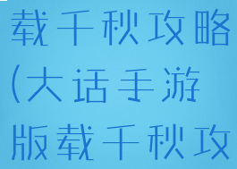 大话手游版载千秋攻略(大话手游版载千秋攻略大全)