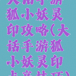 大话手游狐小妖灵印攻略(大话手游狐小妖灵印点亮技巧)