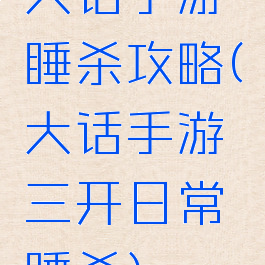 大话手游睡杀攻略(大话手游三开日常睡杀)