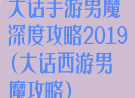 大话手游男魔深度攻略2019(大话西游男魔攻略)
