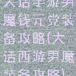 大话手游男魔钱元党装备攻略(大话西游男魔装备攻略)