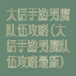 大话手游男魔队伍攻略(大话手游男魔队伍攻略最新)