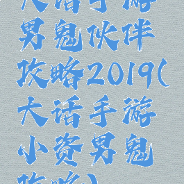 大话手游男鬼伙伴攻略2019(大话手游小资男鬼攻略)