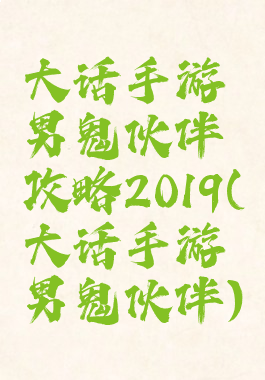 大话手游男鬼伙伴攻略2019(大话手游男鬼伙伴)