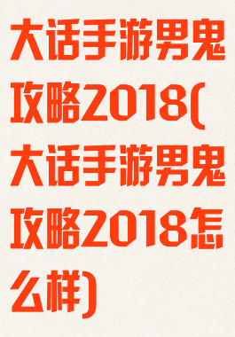 大话手游男鬼攻略2018(大话手游男鬼攻略2018怎么样)