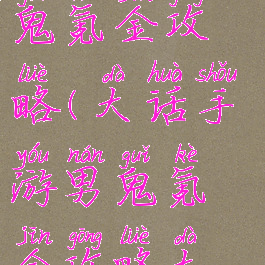 大话手游男鬼氪金攻略(大话手游男鬼氪金攻略大全)